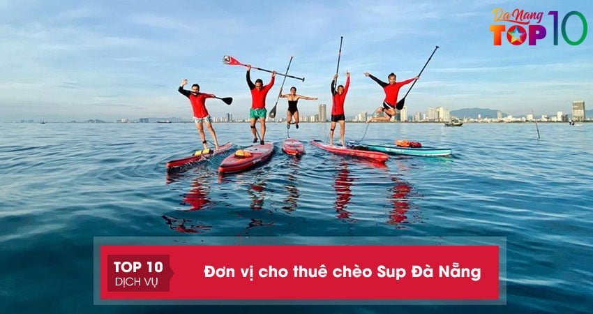 Top 15+ đơn vị cho thuê chèo Sup Đà Nẵng trọn gói giá rẻ