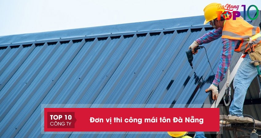 Top 15+ đơn vị thi công mái tôn Đà Nẵng uy tín – giá tốt