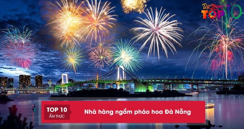 Top 15+ nhà hàng ngắm pháo hoa Đà Nẵng ăn ngon view đẹp nhất