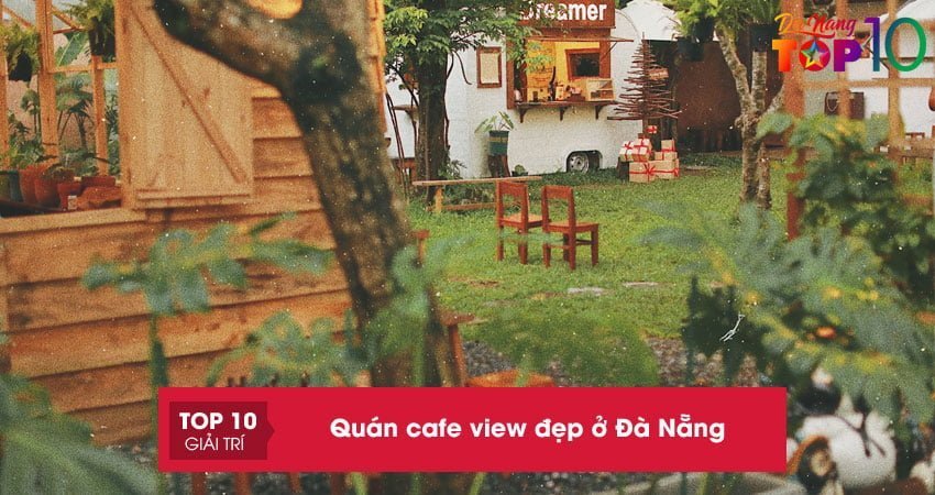 Top 15+ quán cafe view đẹp ở Đà Nẵng cực chill cực mát mẻ
