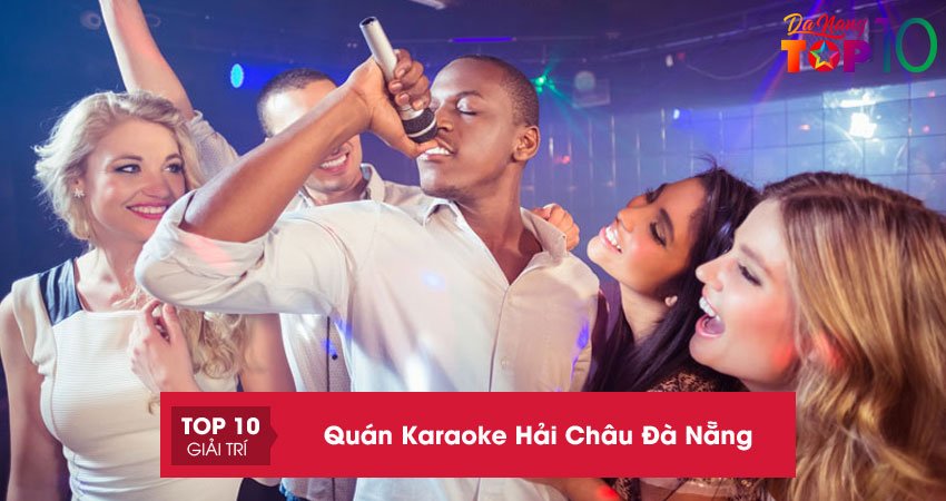 Top 15+ quán Karaoke Hải Châu Đà Nẵng phòng Đẹp âm thanh hay