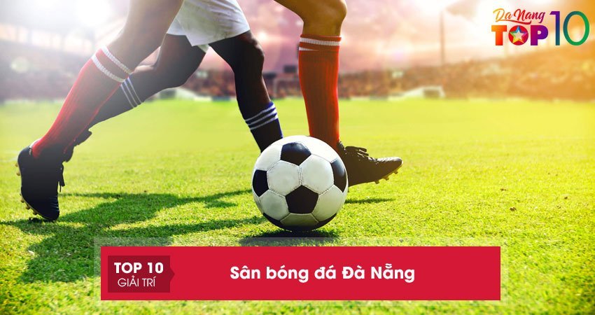 Top 20+ sân bóng đá Đà Nẵng rộng rãi giá thuê cực RẺ