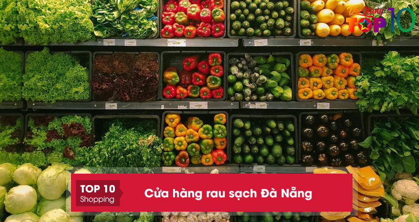 Top 20+ cửa hàng rau sạch Đà Nẵng uy tín, đảm bảo an toàn