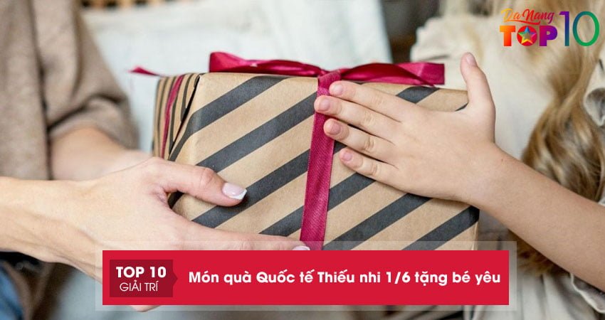 Top 25+ món quà Quốc tế Thiếu nhi 1/6 tặng bé yêu đầy ý nghĩa