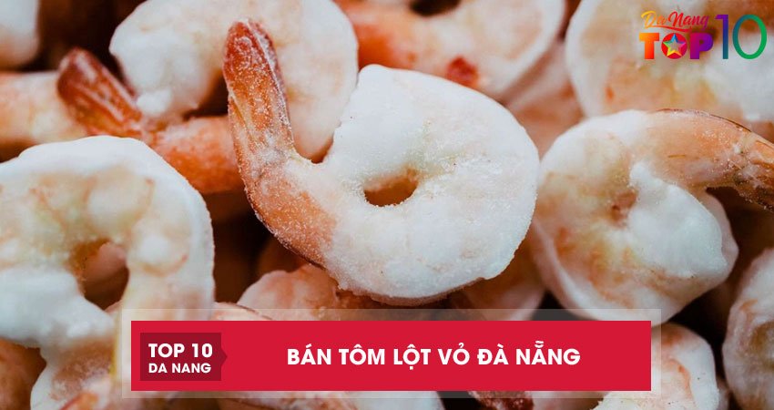 Top 3 địa chỉ bán tôm lột vỏ ở Đà Nẵng CHẤT LƯỢNG siêu ngon
