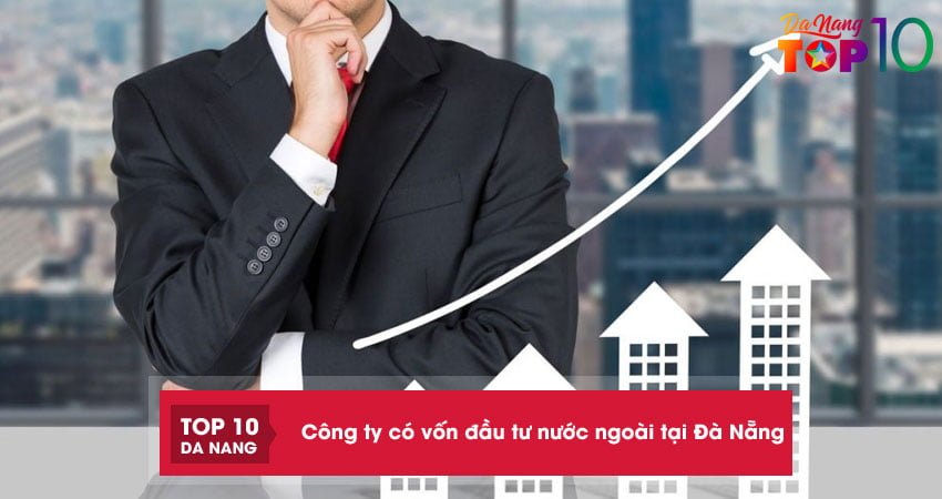 Top 4 công ty có vốn đầu tư nước ngoài tại Đà Nẵng phát triển hàng đầu