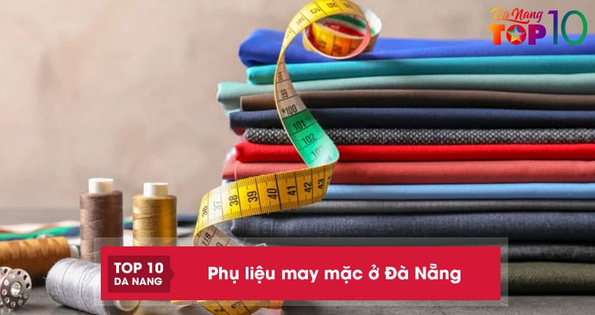 Top 4 cửa hàng phụ liệu may mặc ở Đà Nẵng cam kết đầy đủ, giá sỉ