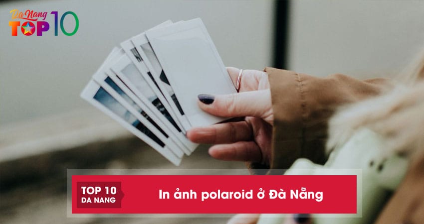 Top 4 địa chỉ in ảnh polaroid ở Đà Nẵng nhanh lấy liền siêu nét