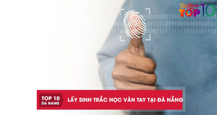 Top 4 địa chỉ lấy sinh trắc vân tay ở Đà Nẵng uy tín nhanh chóng