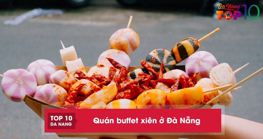 Top 4 quán buffet xiên ở Đà Nẵng giá rẻ, ăn no thả ga đã cơn thèm