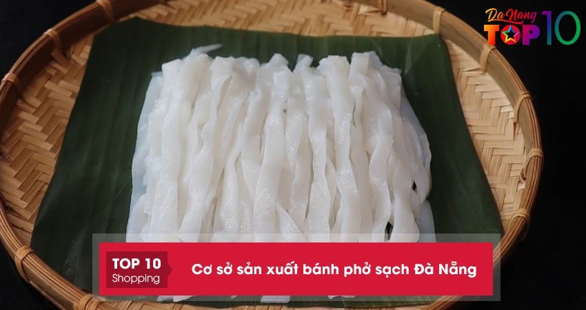 Top 5+ Cơ sở sản xuất bánh phở sạch Đà Nẵng đạt chuẩn