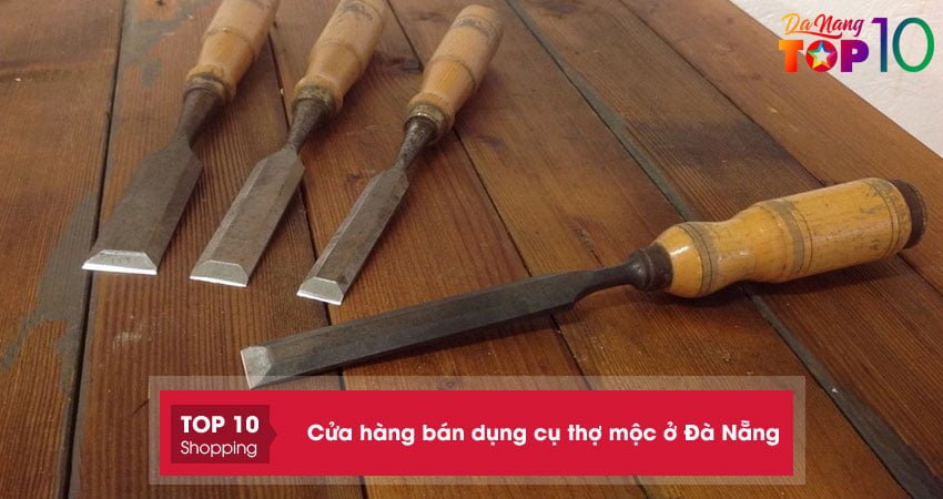 Top 5+ cửa hàng bán dụng cụ thợ mộc ở Đà Nẵng UY TÍN