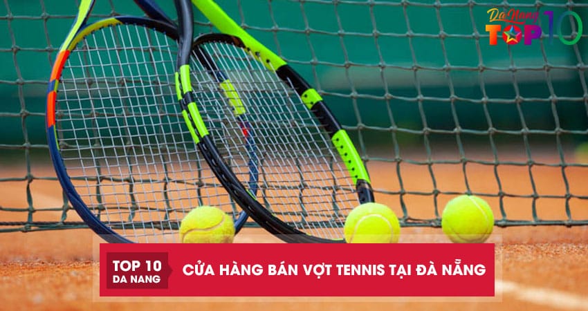 Top 5 cửa hàng bán vợt tennis tại Đà Nẵng chính hãng, chất lượng