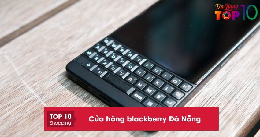Top 5+ cửa hàng blackberry Đà Nẵng hàng xách tay chính hãng