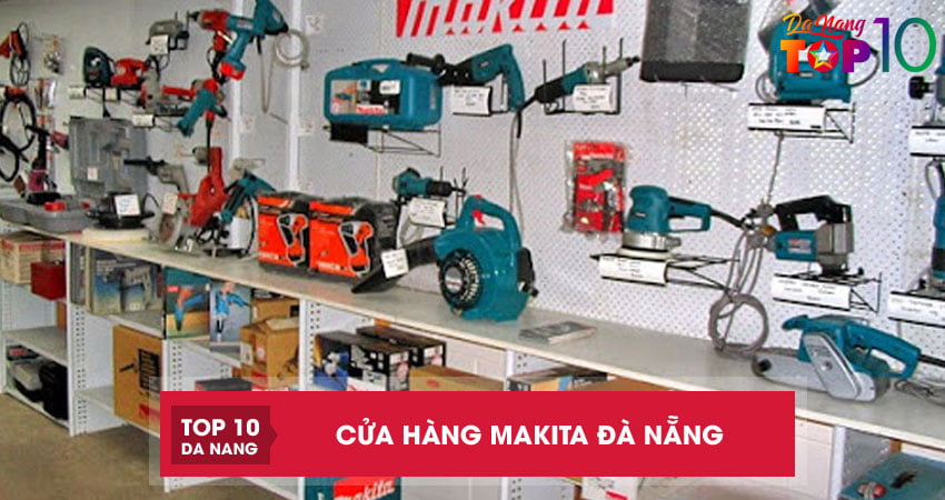 Top 5 cửa hàng Makita Đà Nẵng hàng chính hãng giá rẻ