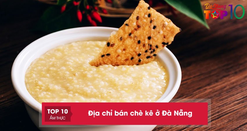 Top 5+ địa chỉ bán chè kê ở Đà Nẵng NGON và đông khách nhất