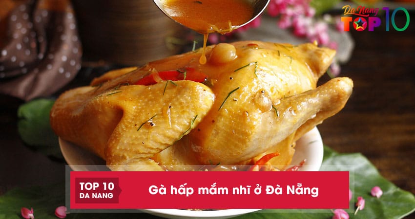 Top 5 địa chỉ bán gà hấp mắm nhĩ ở Đà Nẵng vị ngon siêu hấp dẫn