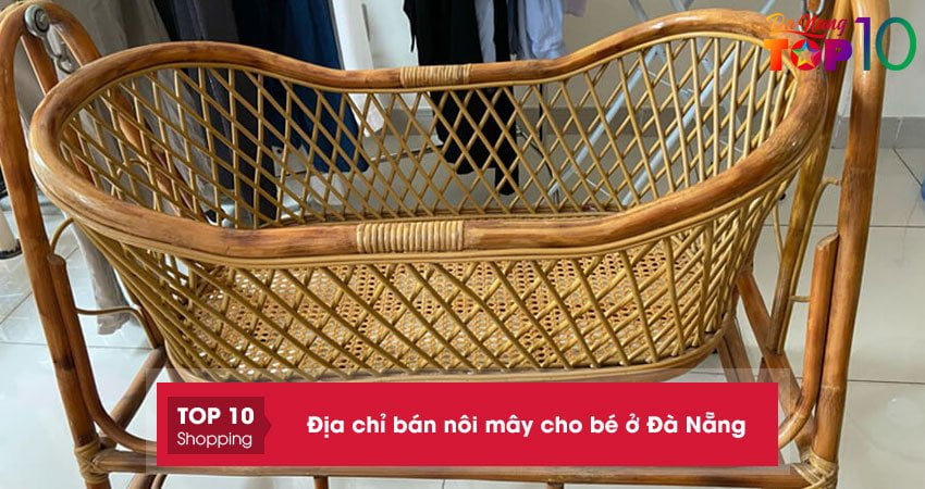 Top 5+ địa chỉ bán nôi mây cho bé ở Đà Nẵng chất lượng nhất