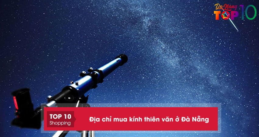 Top 5+ địa chỉ mua kính thiên văn ở Đà Nẵng chính hãng giá tốt