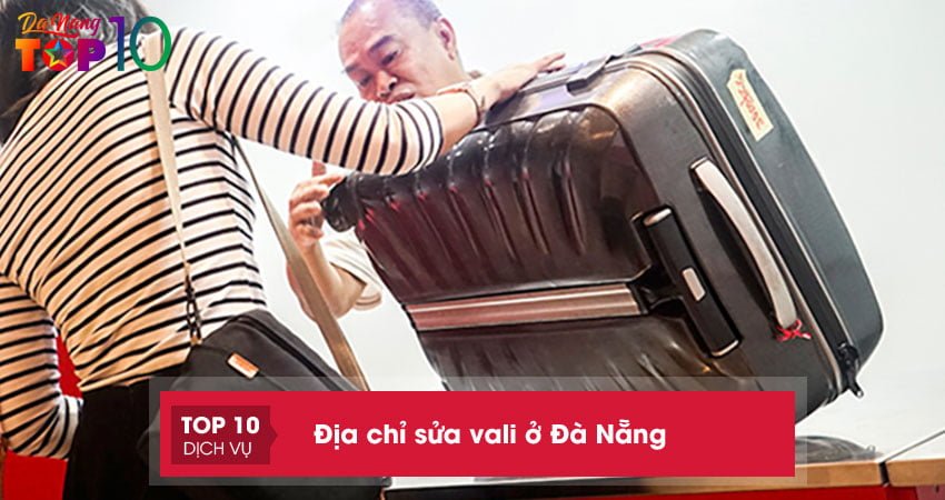 Top 5+ địa chỉ sửa vali ở Đà Nẵng cực kỳ uy tín, chất lượng