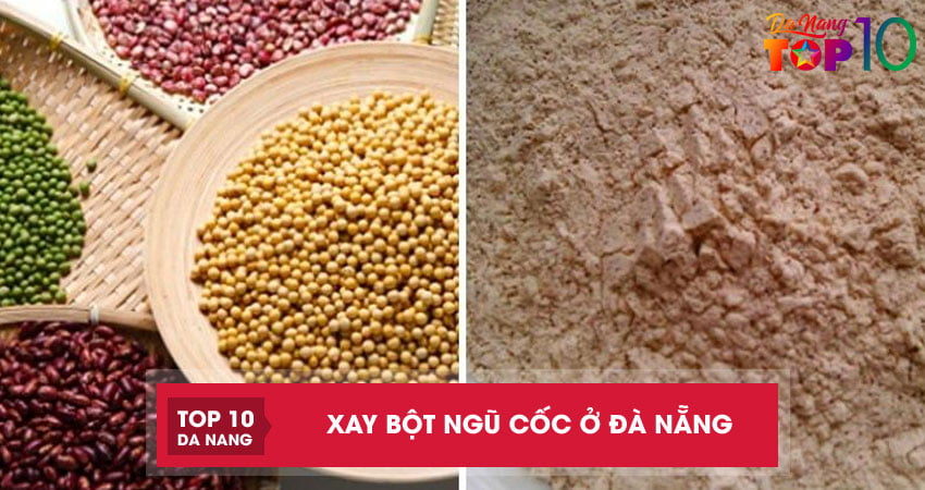 Top 5 địa chỉ xay bột ngũ cốc ở Đà Nẵng đảm bảo SẠCH rẻ lấy ngay