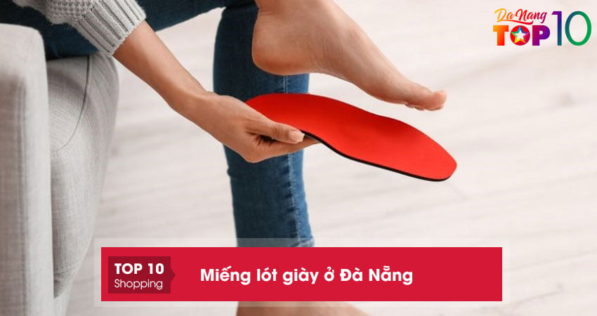 Top 3 địa điểm bán miếng lót giày ở Đà Nẵng thoải mái, chất lượng