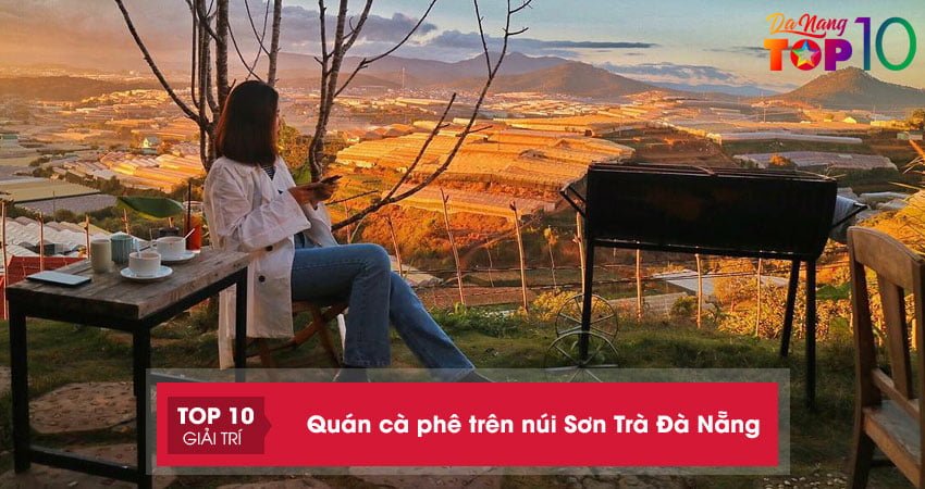 Top 5+ quán cà phê trên núi Sơn Trà Đà Nẵng có view cực ĐẸP cực chill