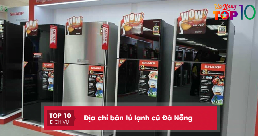 Top 15 địa chỉ bán tủ lạnh cũ ở Đà Nẵng cam kết giá rẻ