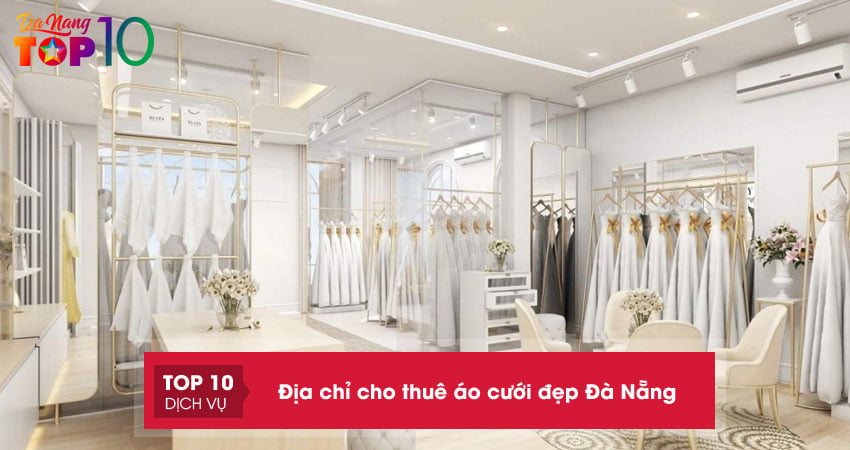 Lưu ngay 15 địa chỉ cho thuê áo cưới Đà Nẵng đẹp giá rẻ